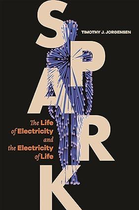 spark the life of electricity and the electricity of life 1st edition timothy j. jorgensen 0691197830,