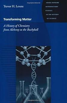 transforming matter a history of chemistry from alchemy to the buckyball 1st edition trevor h. levere
