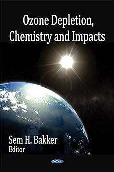 ozone depletion chemistry and impacts 1st edition sem h. bakker 1606920073, 978-1606920073