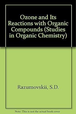 ozone and its reactions with organic compounds studies in organic chemistry 1st edition s.d. razumovskii,