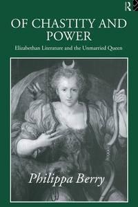 of chastity and power elizabethan literature and the unmarried queen 1st edition berry, philippa 0415056721,