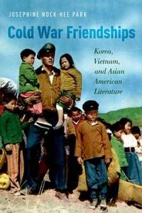 cold war friendships korea vietnam and asian american literature 1st edition park, josephine nock-hee
