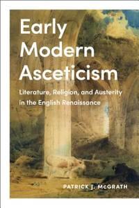early modern asceticism literature religion and austerity in the english renaissance 1st edition patrick j.