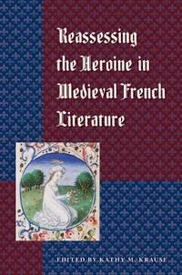 reassessing the heroine in medieval french literature 1st edition krause, kathy m. 0813018811, 9780813018812