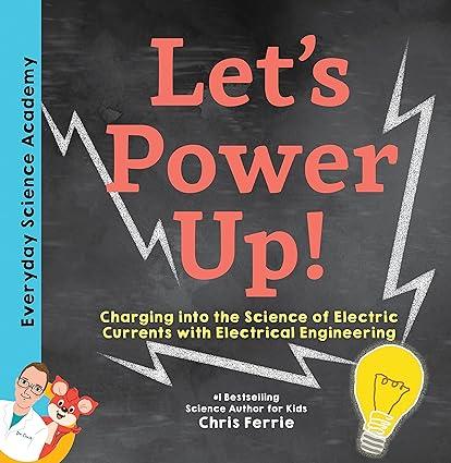 lets power up charging into the science of electric currents with electrical engineering 1st edition chris