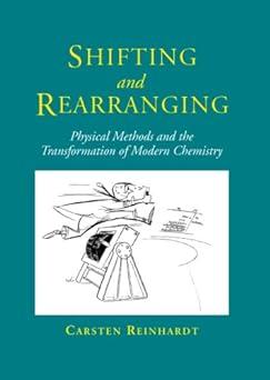 shifting and rearranging physical methods and the transformation of modern chemistry 1st edition carsten
