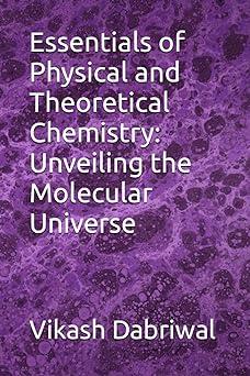 essentials of physical and theoretical chemistry unveiling the molecular universe 1st edition vikash dabriwal