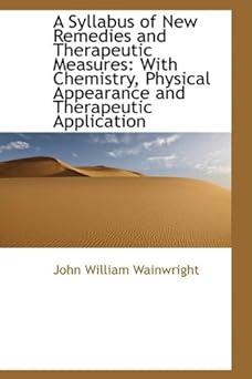 a syllabus of new remedies and therapeutic measures with chemistry physical appearance and therape 1st