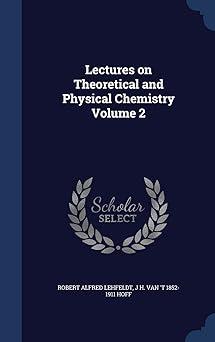 lectures on theoretical and physical chemistry volume 2 1st edition robert alfred lehfeldt, j h van 't