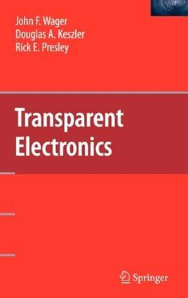 transparent electronics 1st edition john f. wager, douglas a. keszler, rick e. presley 0387723412,