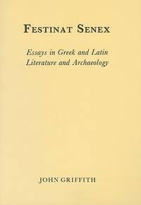 festinat senex essays in greek and latin literature and archaeology 1st edition griffith, john 0946897158,