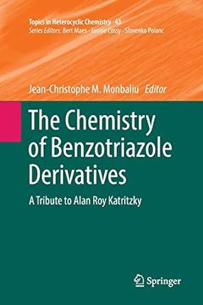 the chemistry of benzotriazole derivatives a tribute to alan roy katritzky 1st edition jean-christophe m.