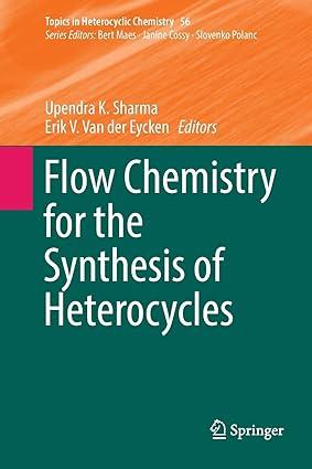 flow chemistry for the synthesis of heterocycles 1st edition upendra k. sharma, erik v. van der eycken