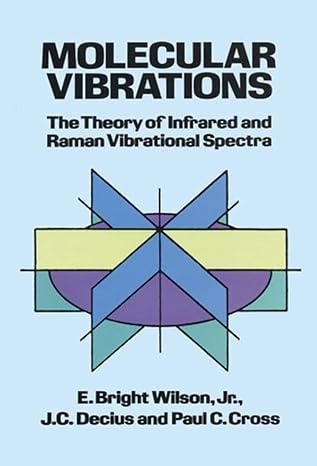 molecular vibrations the theory of infrared and raman vibrational spectra (dover books on chemistry) 1st