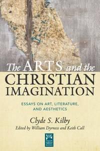 the arts and the christian imagination essays on art literature and aesthetics 1st edition kilby clyde s.