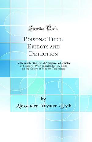 poisons their effects and detection a manual for the use of analytical chemistry and experts with an