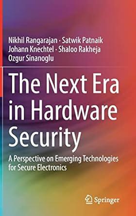 the next era in hardware security a perspective on emerging technologies for secure electronics 1st edition