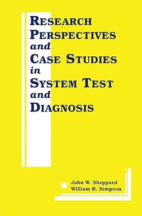 research perspectives and case studies in system test and diagnosis 1st edition john w. sheppard, william r.
