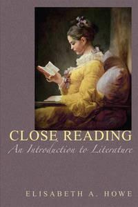 close reading an introduction to literature 1st edition elisabeth a. howe 0132436566, 9780132436564