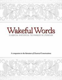 wakeful words classical rhetorical techniques in literature 1st edition classical conversations, incorporated
