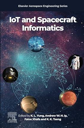 iot and spacecraft informatics 1st edition k.l. yung, andrew w. h. ip, fatos xhafa, k.k. tseng 0128210516,