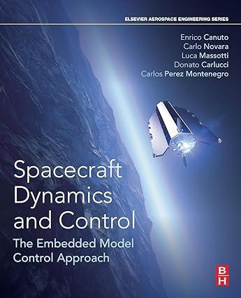 spacecraft dynamics and control the embedded model control approach 1st edition enrico canuto, carlo novara,