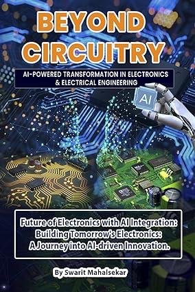 beyond circuitry ai powered transformation in electronics and electrical engineering 1st edition swarit