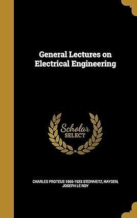 general lectures on electrical engineering 1st edition charles proteus 1865-1923 steinmetz, joseph le roy