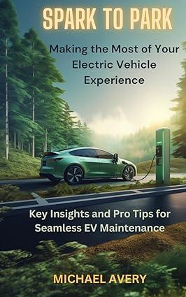 spark to park making the most of your electric vehicle experience 1st edition michael avery b0cmrplpsn,