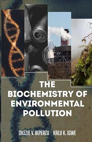 the biochemistry of environmental pollution 1st edition okezie v. ikpeazu, kalu k. igwe 9785976076,