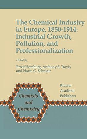 the chemical industry in europe 1850 - 1914 industrial growth pollution and professionalization chemists and