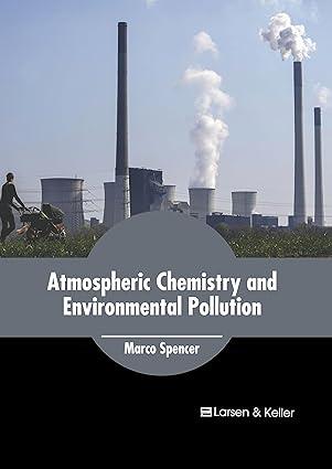 atmospheric chemistry and environmental pollution 1st edition marco spencer b0cfq7y5nb, 979-8888360712