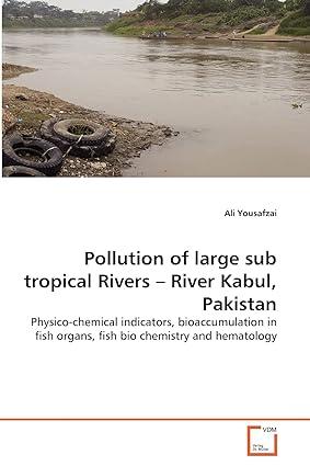 pollution of large sub tropical rivers river kabul pakistan physicochemical indicators bioaccumulation in