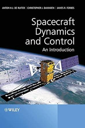 spacecraft dynamics and control an introduction 1st edition anton h. de ruiter, christopher damaren, james r.