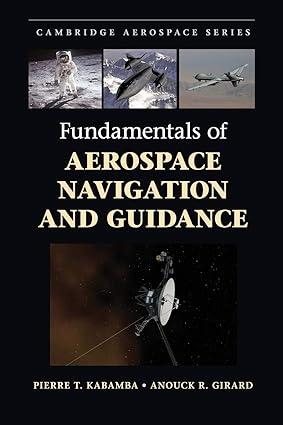 fundamentals of aerospace navigation and guidance 1st edition pierre t. kabamba, anouck r. girard 1107070945,