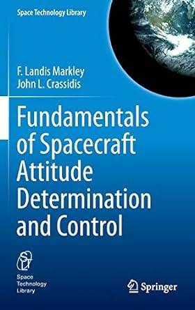 fundamentals of spacecraft attitude determination and control 1st edition f. landis markley, john l.