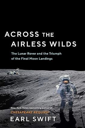 across the airless wilds the lunar rover and the triumph of the final moon landings 1st edition earl swift