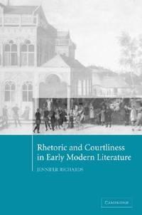 rhetoric and courtliness in early modern literature 1st edition richards, jennifer 0521824702, 9780521824705