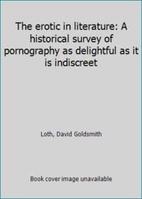 the erotic in literature a historical survey of pornography as delightful as it is indiscreet 1st edition