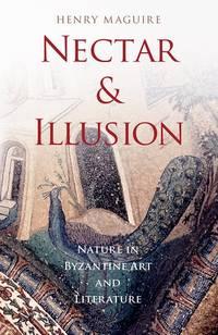 nectar and illusion nature in byzantine art and literature 1st edition henry maguire 0190497106, 9780190497101