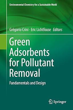 Green Adsorbents For Pollutant Removal Fundamentals And Design Environmental Chemistry For A Sustainable World 18