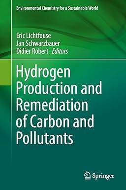 Hydrogen Production And Remediation Of Carbon And Pollutants Environmental Chemistry For A Sustainable World 6