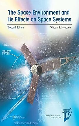the space environment and its effects on space systems 2nd edition vincent l. pisacane 1624103537,