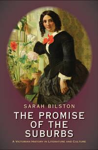 the promise of the suburbs a victorian history in literature and culture 1st edition bilston, sarah