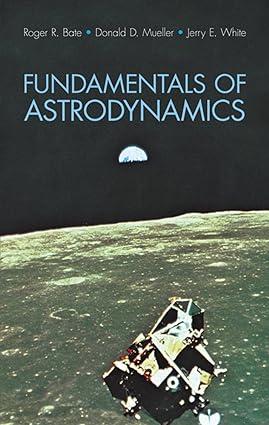 fundamentals of astrodynamics 1st edition roger r. bate, donald d. mueller, jerry e. white 0486600610,