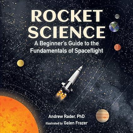 rocket science a beginner’s guide to the fundamentals of spaceflight 1st edition andrew rader, galen frazer