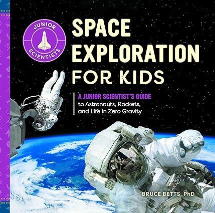space exploration for kids a junior scientists guide to astronauts rockets and life in zero gravity 1st