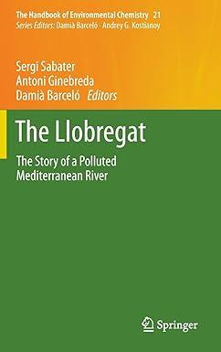 the llobregat the story of a polluted mediterranean river the handbook of environmental chemistry 21 2012