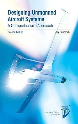 designing unmanned aircraft systems a comprehensive approach 2nd edition jay gundlach 1624102611,