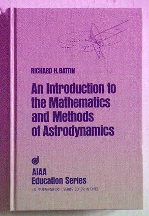 an introduction to the mathematics and methods of astrodynamics 1st edition richard h. battin 0930403258,